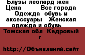 Блузы леопард жен. › Цена ­ 150 - Все города Одежда, обувь и аксессуары » Женская одежда и обувь   . Томская обл.,Кедровый г.